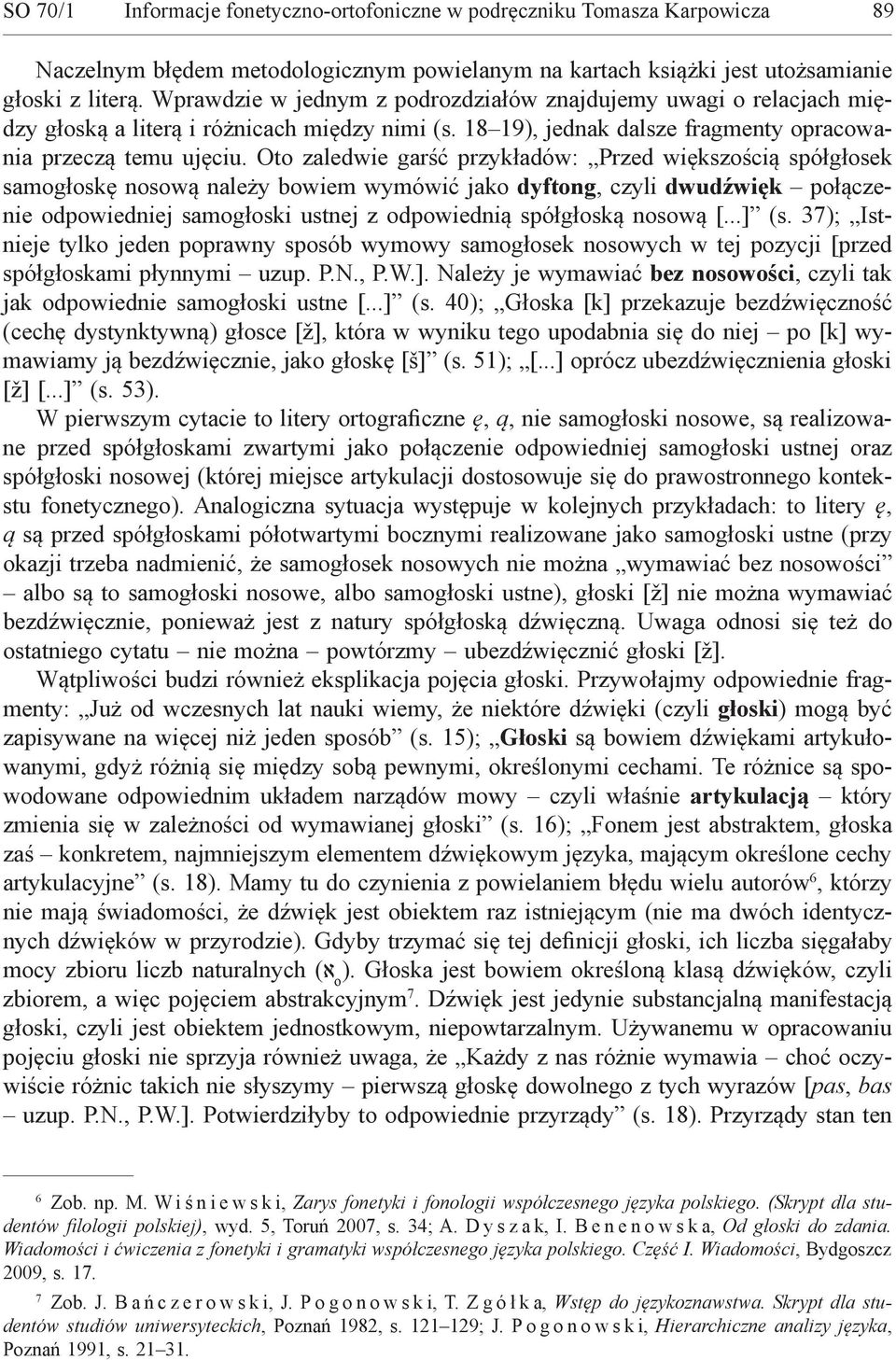 Oto zaledwie garść przykładów: Przed większością spółgłosek samogłoskę nosową należy bowiem wymówić jako dyftong, czyli dwudźwięk połączenie odpowiedniej samogłoski ustnej z odpowiednią spółgłoską