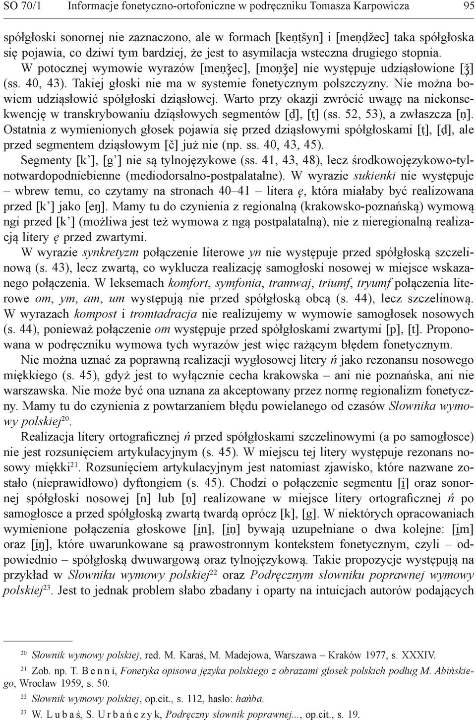 Takiej głoski nie ma w systemie fonetycznym polszczyzny. Nie można bowiem udziąsłowić spółgłoski dziąsłowej.