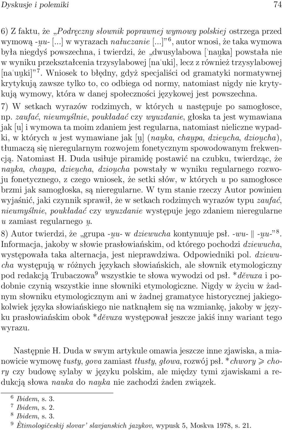 Wniosek to błędny, gdyż specjaliści od gramatyki normatywnej krytykują zawsze tylko to, co odbiega od normy, natomiast nigdy nie krytykują wymowy, która w danej społeczności językowej jest powszechna.