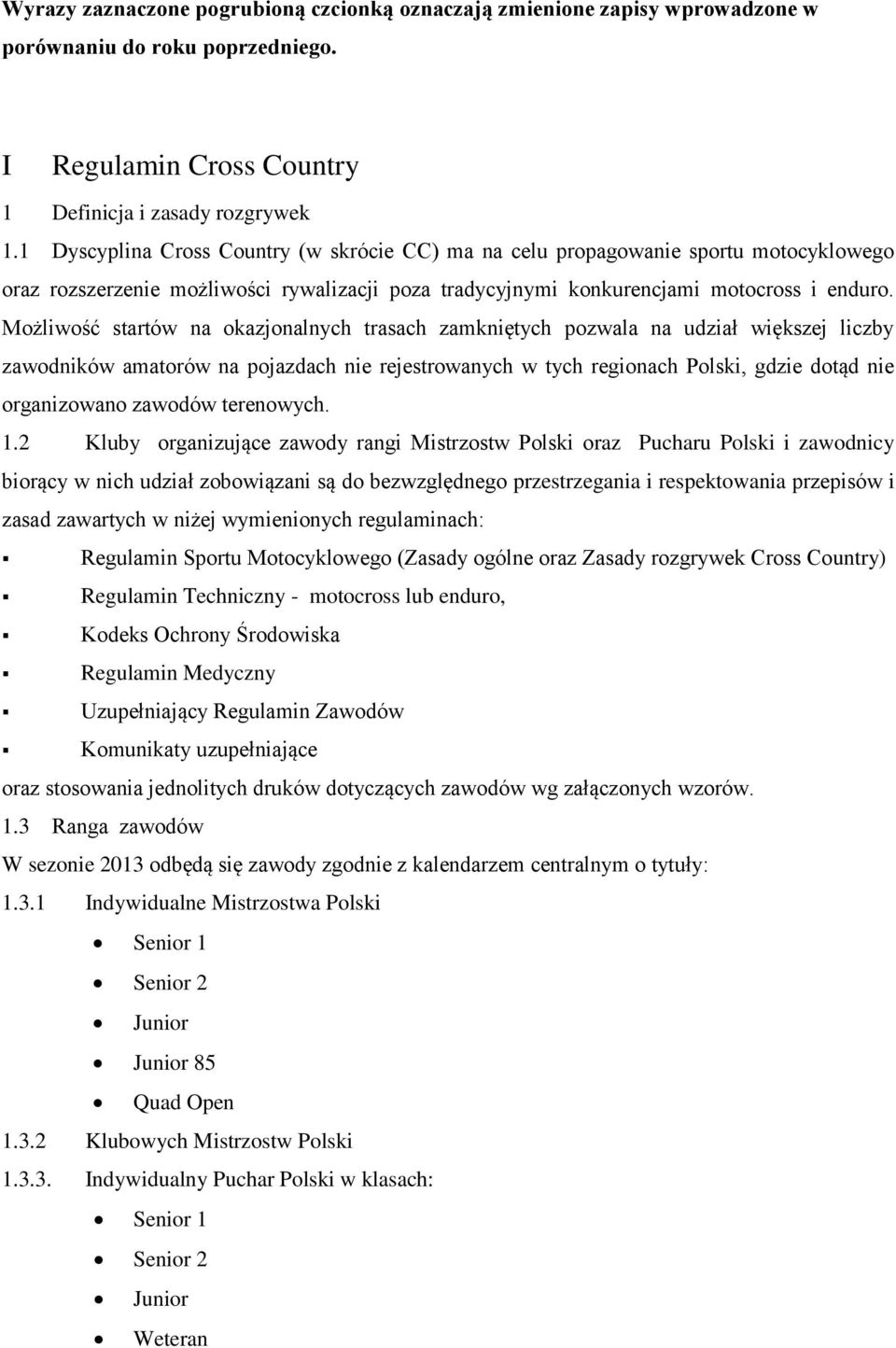 Możliwość startów na okazjonalnych trasach zamkniętych pozwala na udział większej liczby zawodników amatorów na pojazdach nie rejestrowanych w tych regionach Polski, gdzie dotąd nie organizowano