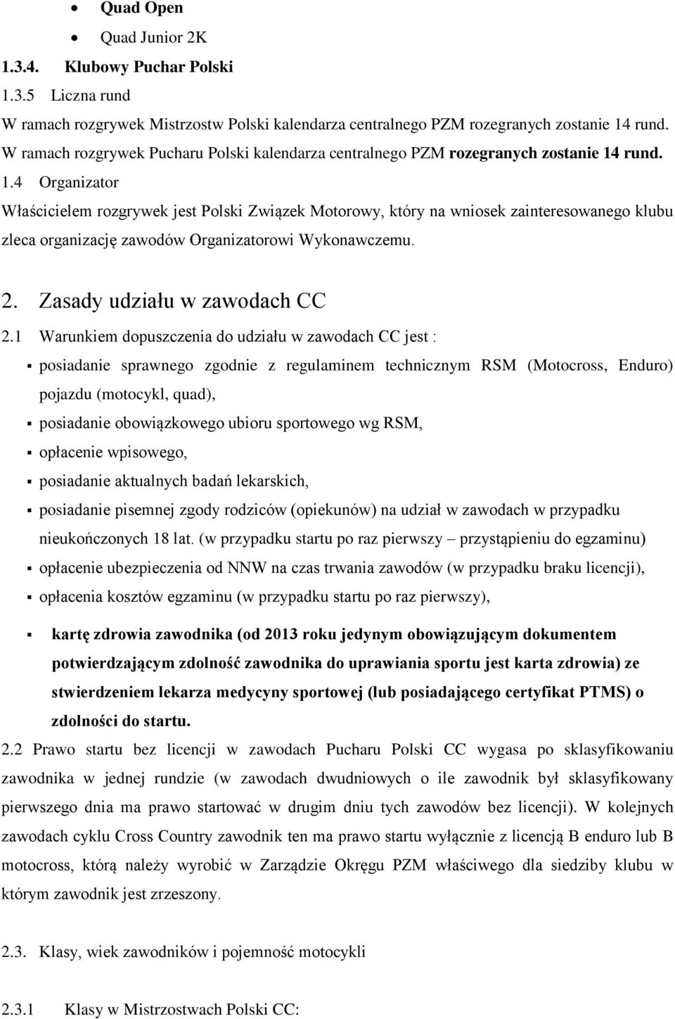 rund. 1.4 Organizator Właścicielem rozgrywek jest Polski Związek Motorowy, który na wniosek zainteresowanego klubu zleca organizację zawodów Organizatorowi Wykonawczemu. 2.