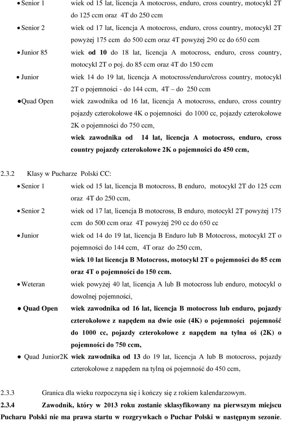 do 85 ccm oraz 4T do 150 ccm wiek 14 do 19 lat, licencja A motocross/enduro/cross country, motocykl 2T o pojemności - do 144 ccm, 4T do 250 ccm wiek zawodnika od 16 lat, licencja A motocross, enduro,