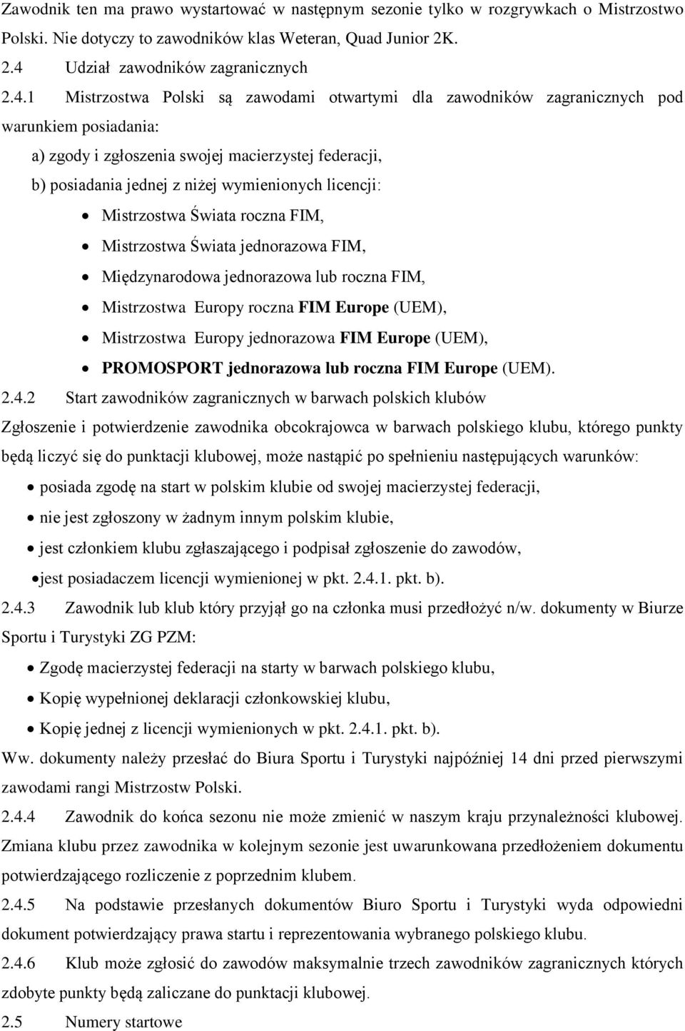 1 Mistrzostwa Polski są zawodami otwartymi dla zawodników zagranicznych pod warunkiem posiadania: a) zgody i zgłoszenia swojej macierzystej federacji, b) posiadania jednej z niżej wymienionych