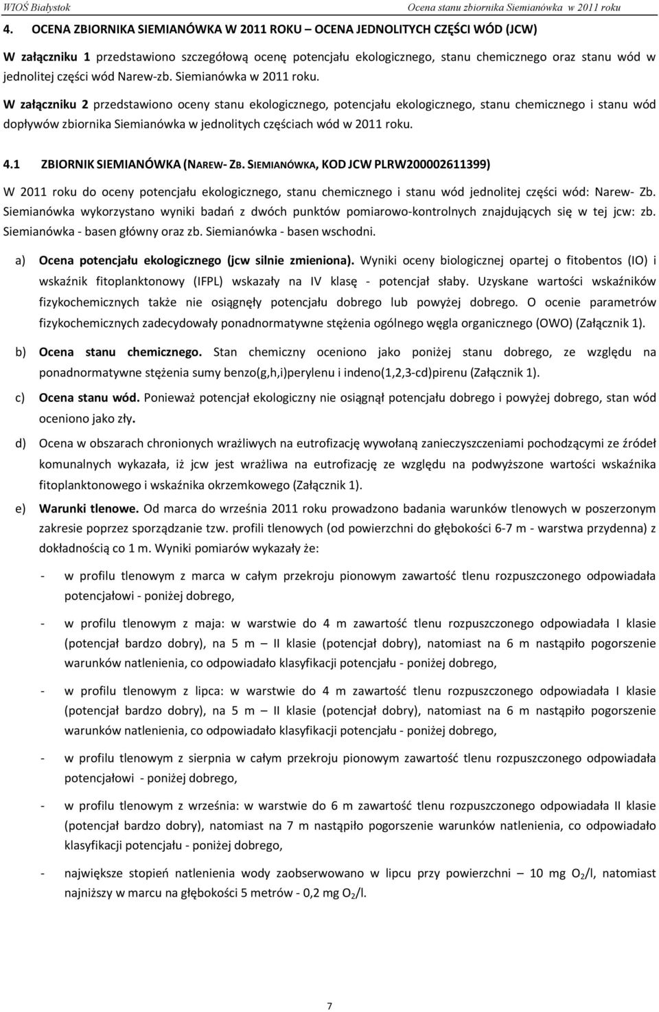 W załączniku 2 przedstawiono oceny stanu ekologicznego, potencjału ekologicznego, stanu chemicznego i stanu wód dopływów zbiornika Siemianówka w jednolitych częściach wód w 2011 roku. 4.