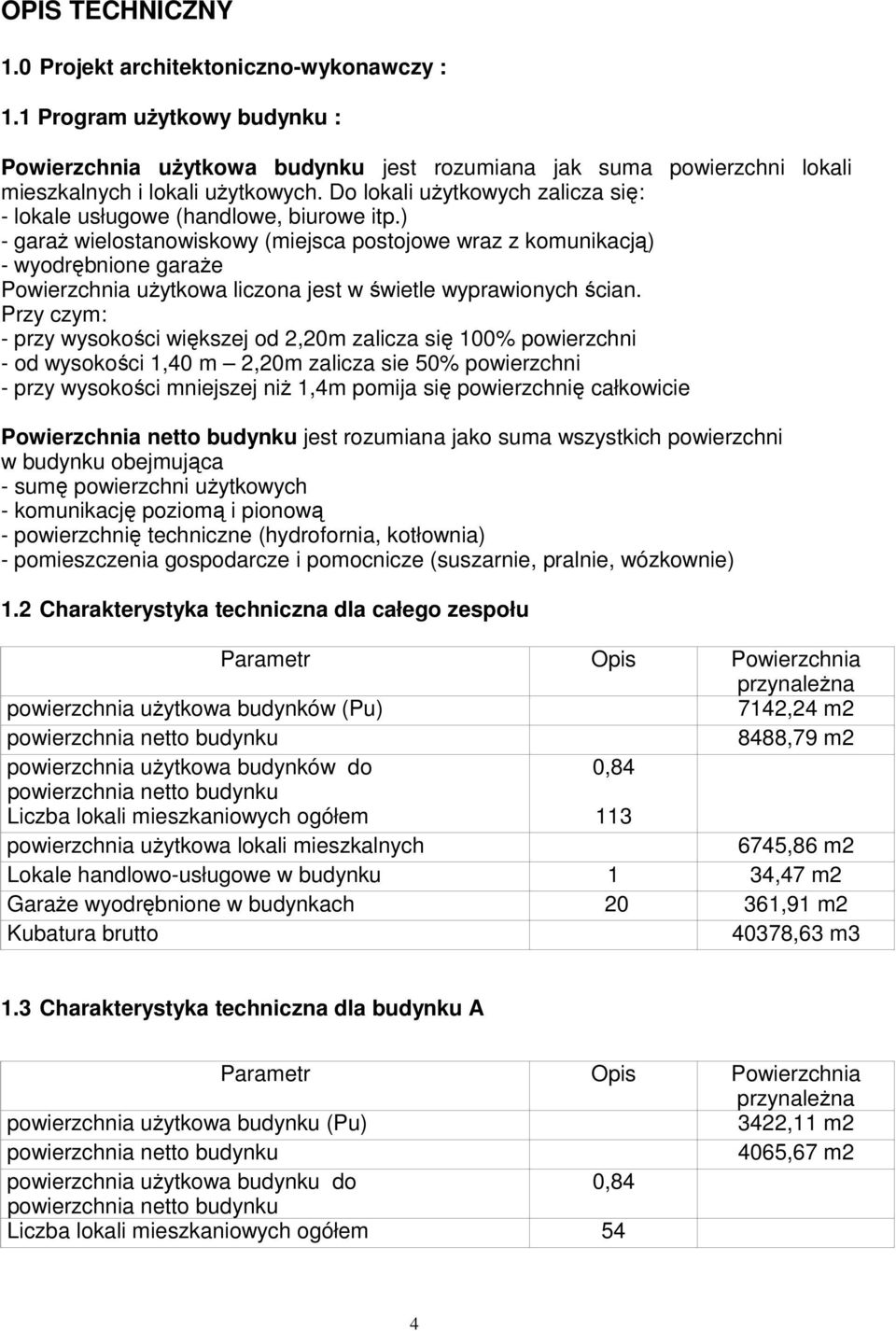 ) - garaż wielostanowiskowy (miejsca postojowe wraz z komunikacją) - wyodrębnione garaże Powierzchnia użytkowa liczona jest w świetle wyprawionych ścian.