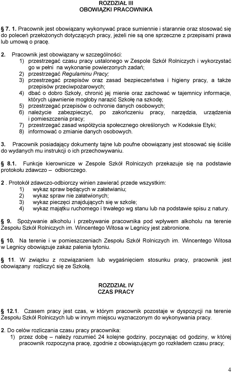 Pracownik jest obowiązany w szczególności: 1) przestrzegać czasu pracy ustalonego w Zespole Szkół Rolniczych i wykorzystać go w pełni na wykonanie powierzonych zadań; 2) przestrzegać Regulaminu