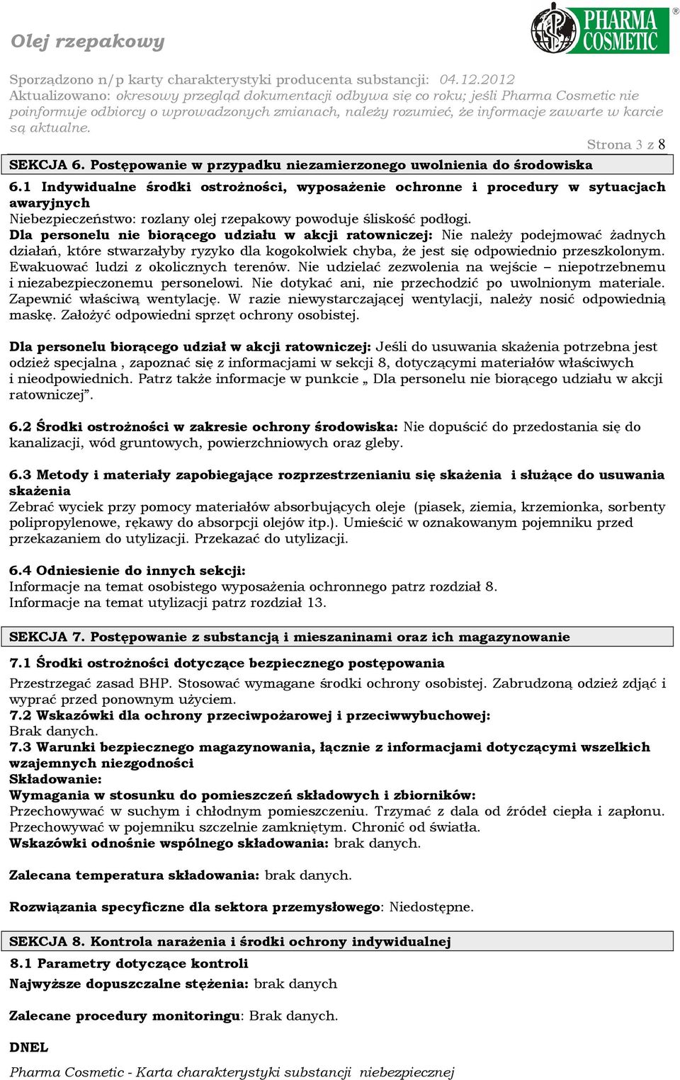 Dla personelu nie biorącego udziału w akcji ratowniczej: Nie należy podejmować żadnych działań, które stwarzałyby ryzyko dla kogokolwiek chyba, że jest się odpowiednio przeszkolonym.