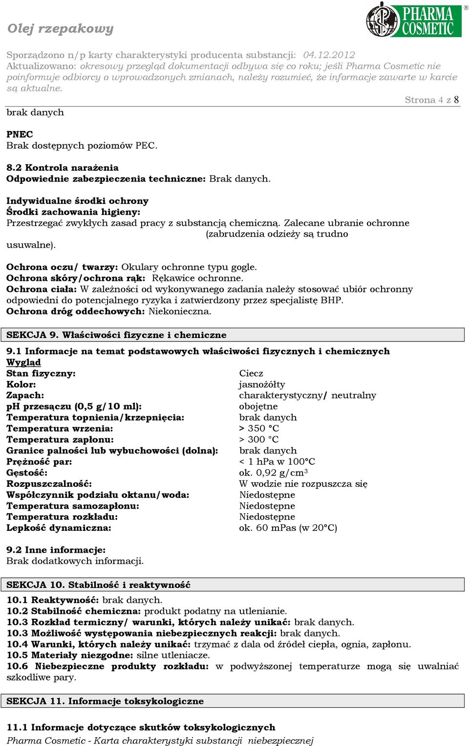 Ochrona ciała: W zależności od wykonywanego zadania należy stosować ubiór ochronny odpowiedni do potencjalnego ryzyka i zatwierdzony przez specjalistę BHP. Ochrona dróg oddechowych: Niekonieczna.