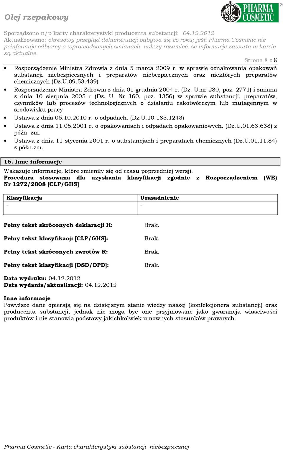 1356) w sprawie substancji, preparatów, czynników lub procesów technologicznych o działaniu rakotwórczym lub mutagennym w środowisku pracy Ustawa z dnia 05.10.2010 r. o odpadach. (Dz.U.10.185.