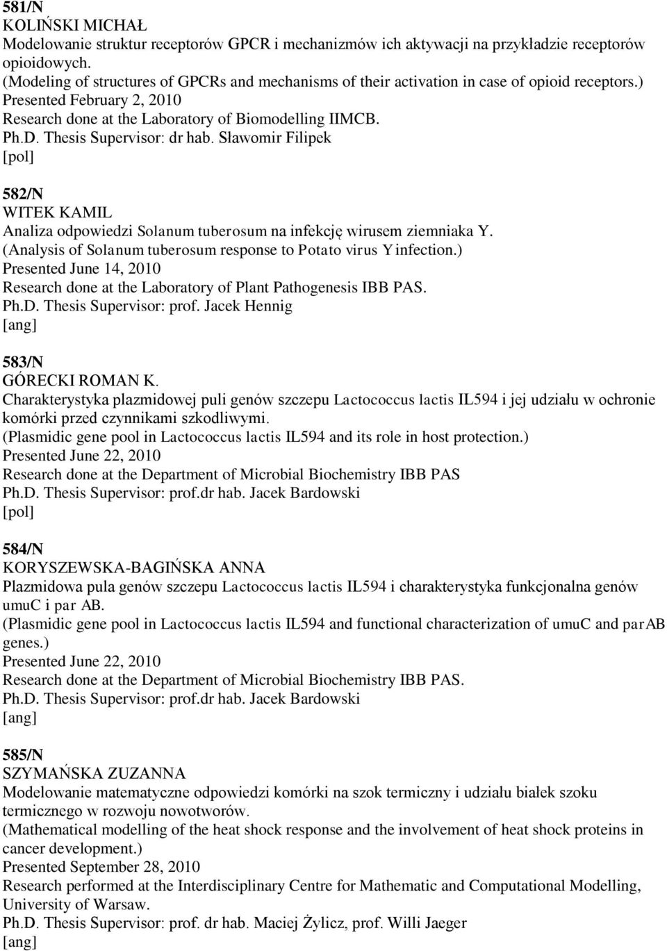 Thesis Supervisor: dr hab. Sławomir Filipek 582/N WITEK KAMIL Analiza odpowiedzi Solanum tuberosum na infekcję wirusem ziemniaka Y. (Analysis of Solanum tuberosum response to Potato virus Y infection.