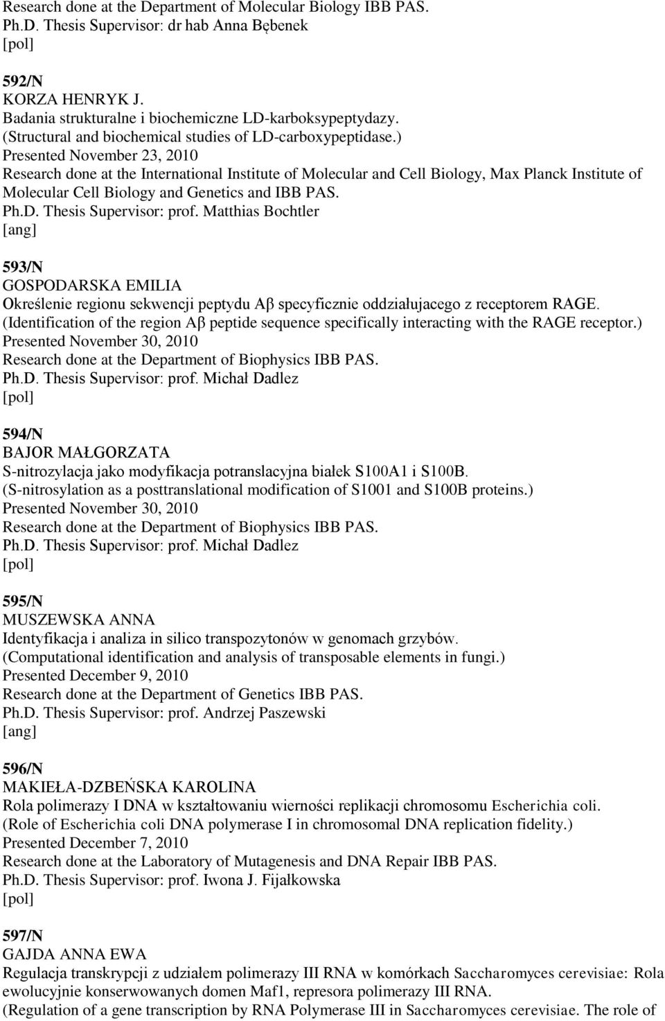 ) Presented November 23, 2010 Research done at the International Institute of Molecular and Cell Biology, Max Planck Institute of Molecular Cell Biology and Genetics and IBB PAS. Ph.D.