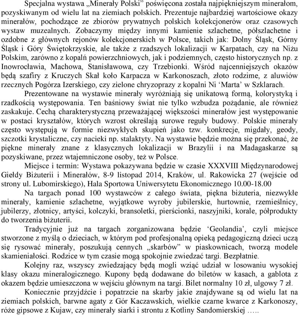 Zobaczymy między innymi kamienie szlachetne, półszlachetne i ozdobne z głównych rejonów kolekcjonerskich w Polsce, takich jak: Dolny Śląsk, Górny Śląsk i Góry Świętokrzyskie, ale także z rzadszych