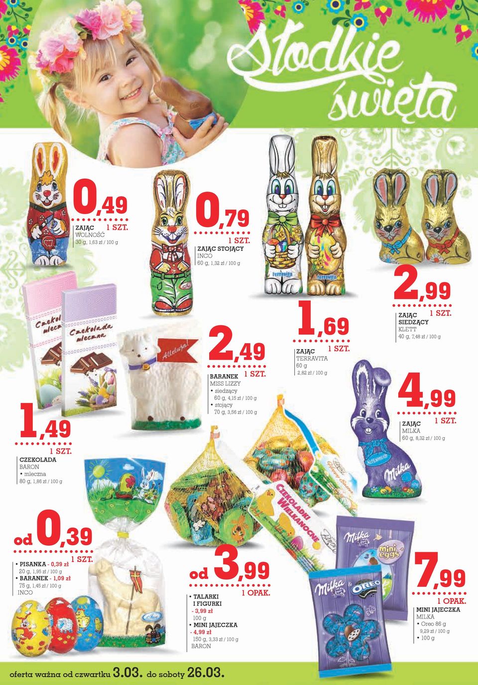 4,99 ZAJĄC MILKA 60 g, 8,32 zł / 100 g od 0,39 PISANKA - 0,39 zł 20 g, 1,95 zł / 100 g BARANEK - 1,09 zł 75 g, 1,45 zł / 100 g INCO od 3,99 TALARKI I FIGURKI -