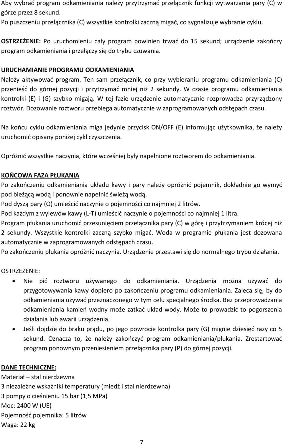 OSTRZEŻENIE: Po uruchomieniu cały program powinien trwać do 15 sekund; urządzenie zakończy program odkamieniania i przełączy się do trybu czuwania.