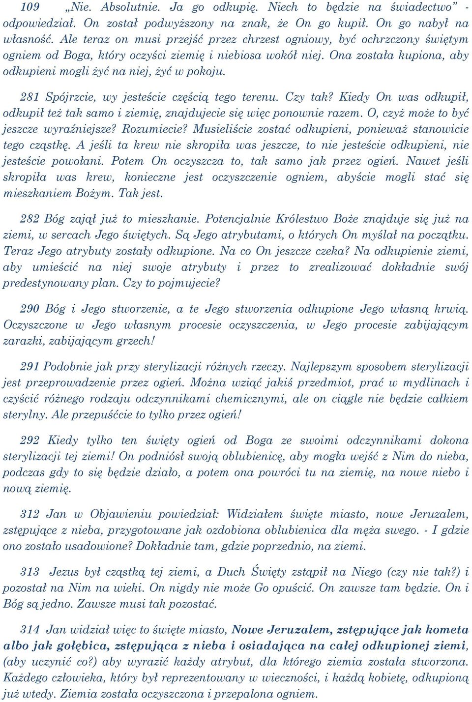 281 Spójrzcie, wy jesteście częścią tego terenu. Czy tak? Kiedy On was odkupił, odkupił też tak samo i ziemię, znajdujecie się więc ponownie razem. O, czyż może to być jeszcze wyraźniejsze?