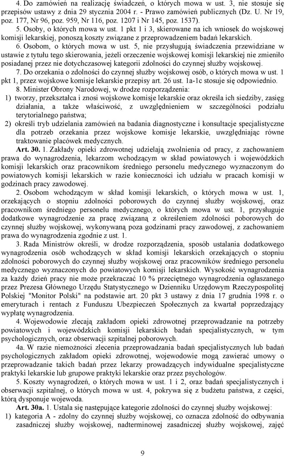 1 pkt 1 i 3, skierowane na ich wniosek do wojskowej komisji lekarskiej, ponoszą koszty związane z przeprowadzeniem badań lekarskich. 6. Osobom, o których mowa w ust.