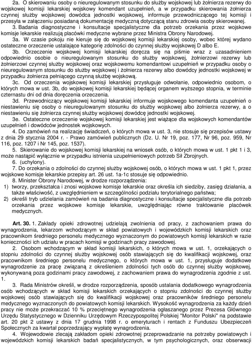 Badania diagnostyczne i konsultacje specjalistyczne dla potrzeb orzekania przez wojskowe komisje lekarskie realizują placówki medyczne wybrane przez Ministra Obrony Narodowej. 3a.