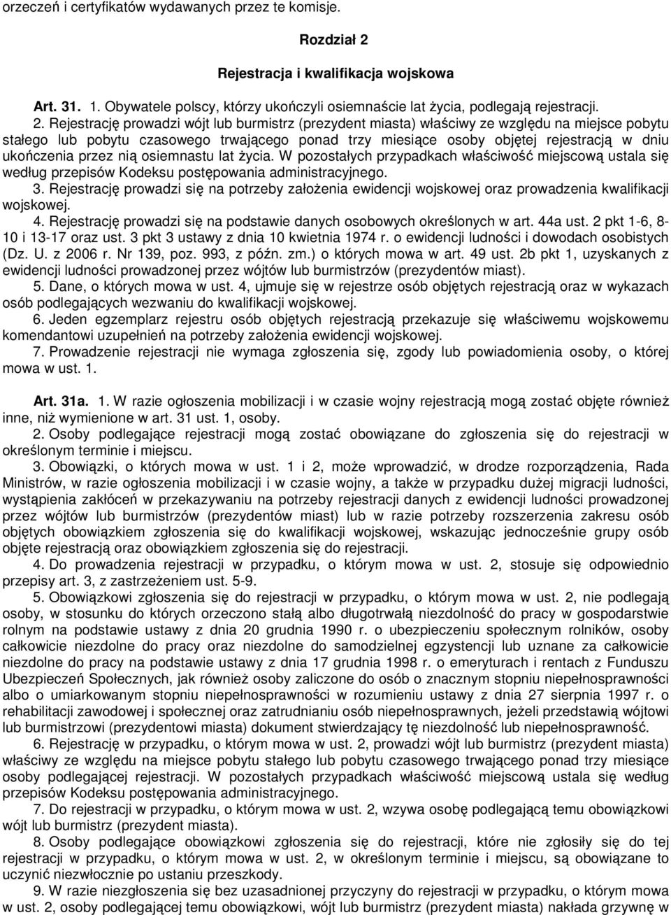 Rejestrację prowadzi wójt lub burmistrz (prezydent miasta) właściwy ze względu na miejsce pobytu stałego lub pobytu czasowego trwającego ponad trzy miesiące osoby objętej rejestracją w dniu