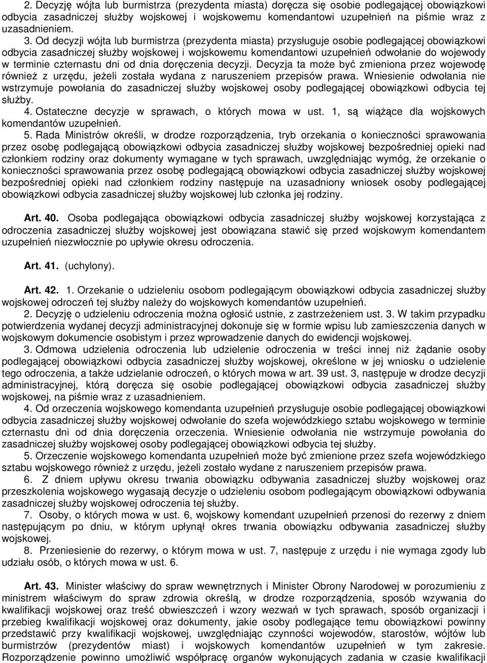 Od decyzji wójta lub burmistrza (prezydenta miasta) przysługuje osobie podlegającej obowiązkowi odbycia zasadniczej słuŝby wojskowej i wojskowemu komendantowi uzupełnień odwołanie do wojewody w