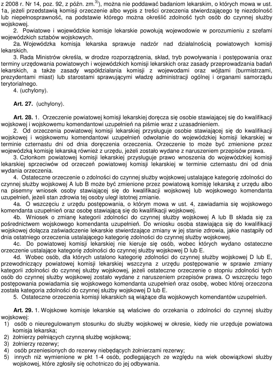 wojskowej. 2. Powiatowe i wojewódzkie komisje lekarskie powołują wojewodowie w porozumieniu z szefami wojewódzkich sztabów wojskowych. 2a.