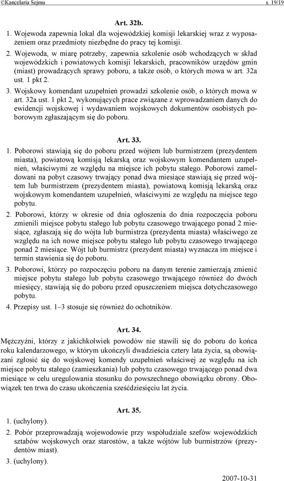 których mowa w art. 32a ust. 1 pkt 2. 3. Wojskowy komendant uzupełnień prowadzi szkolenie osób, o których mowa w art. 32a ust. 1 pkt 2, wykonujących prace związane z wprowadzaniem danych do ewidencji wojskowej i wydawaniem wojskowych dokumentów osobistych poborowym zgłaszającym się do poboru.