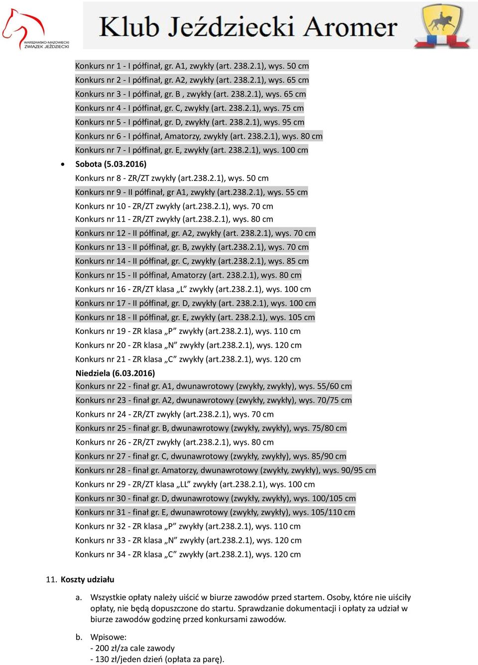 E, zwykły (art. 238.2.1), wys. 100 cm Sobota (5.03.2016) Konkurs nr 8 - ZR/ZT zwykły (art.238.2.1), wys. 50 cm Konkurs nr 9 - II półfinał, gr A1, zwykły (art.238.2.1), wys. 55 cm Konkurs nr 10 - ZR/ZT zwykły (art.