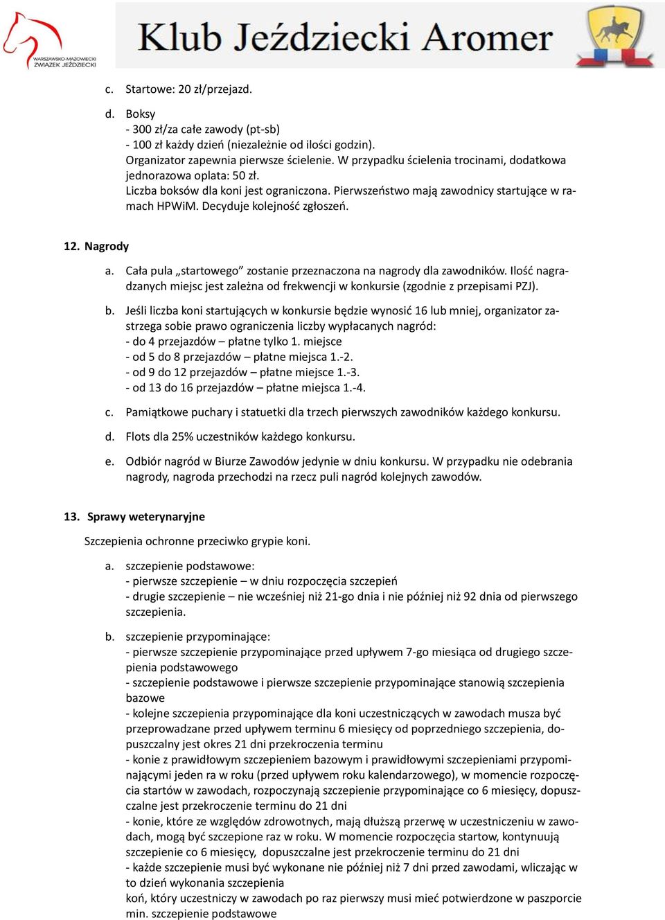 Nagrody a. Cała pula startowego zostanie przeznaczona na nagrody dla zawodników. Ilość nagradzanych miejsc jest zależna od frekwencji w konkursie (zgodnie z przepisami PZJ). b.