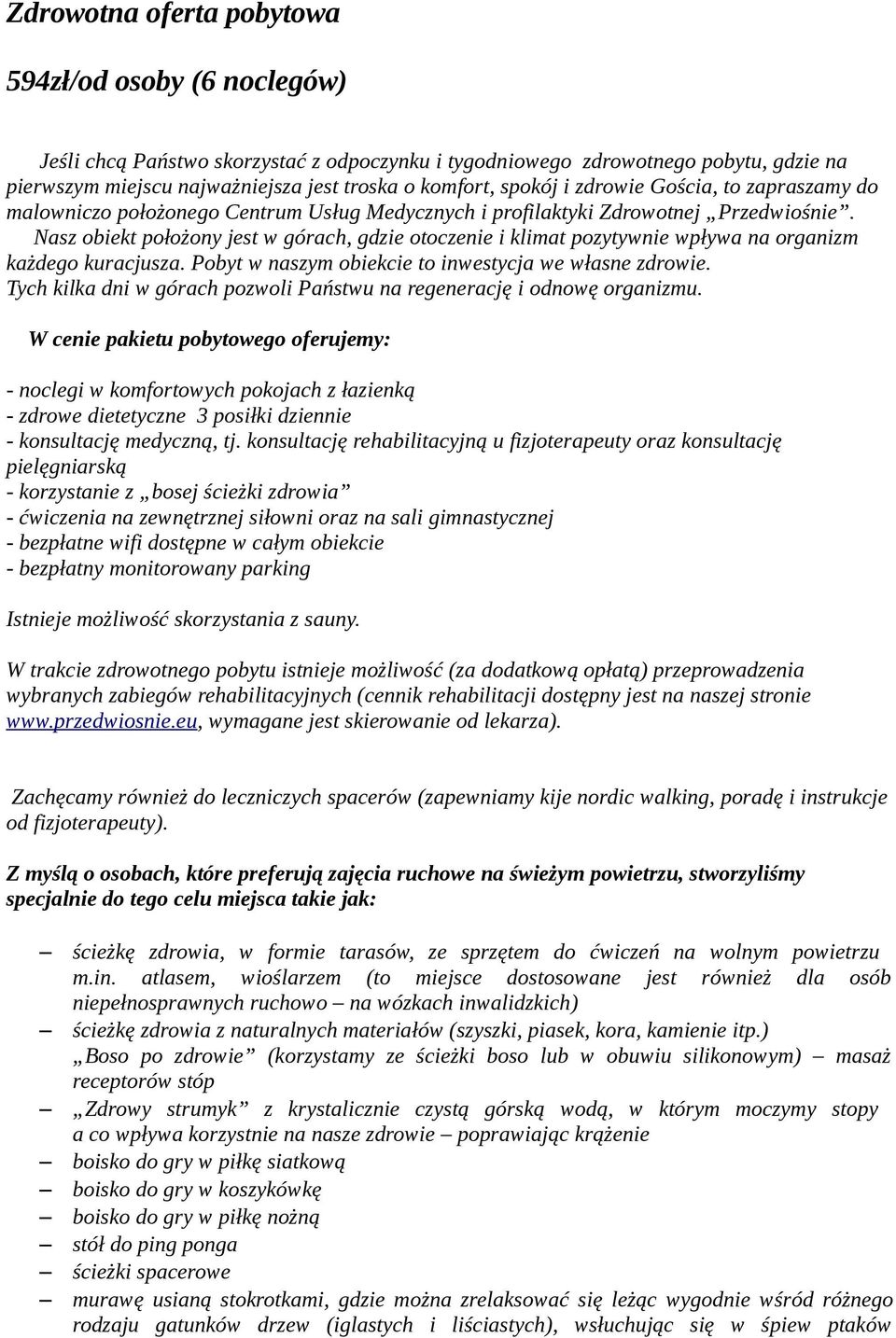 Nasz obiekt położony jest w górach, gdzie otoczenie i klimat pozytywnie wpływa na organizm każdego kuracjusza. Pobyt w naszym obiekcie to inwestycja we własne zdrowie.