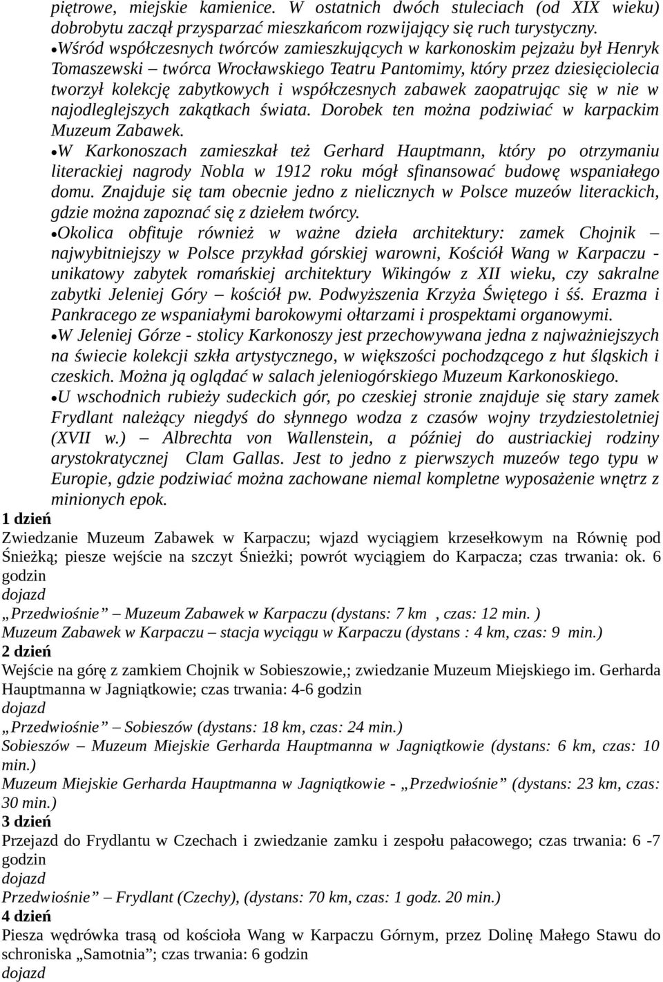 współczesnych zabawek zaopatrując się w nie w najodleglejszych zakątkach świata. Dorobek ten można podziwiać w karpackim Muzeum Zabawek.