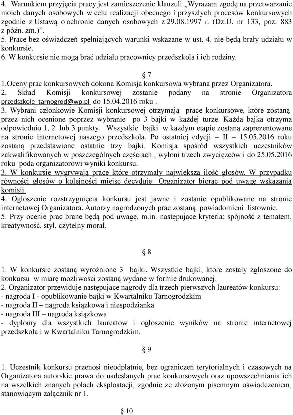 W konkursie nie mogą brać udziału pracownicy przedszkola i ich rodziny. 7 1.Oceny prac konkursowych dokona Komisja konkursowa wybrana przez Organizatora. 2.