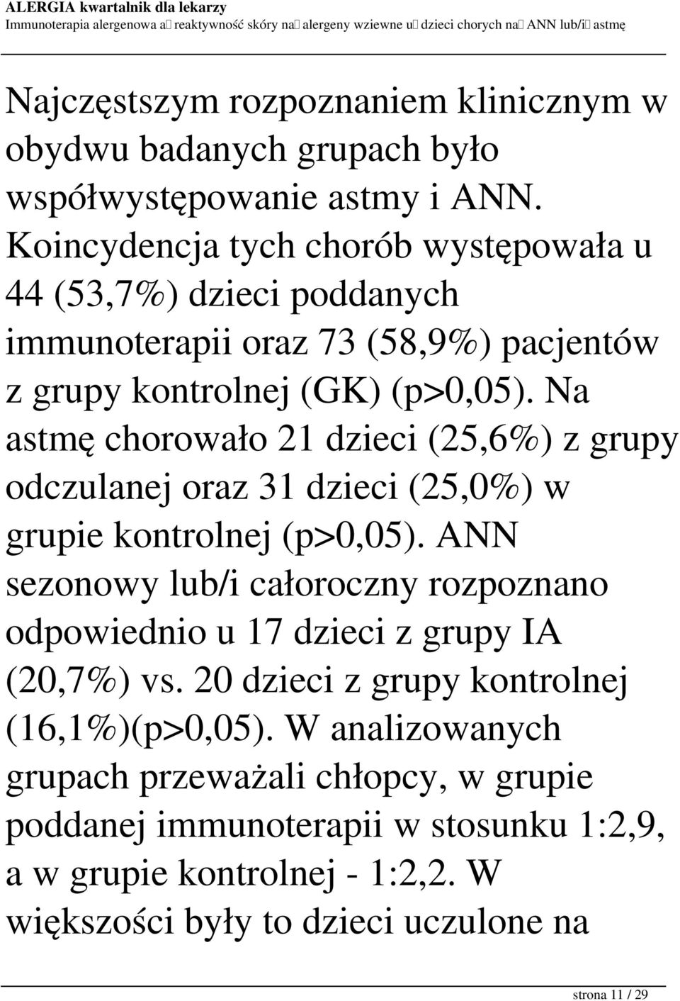 Na astmę chorowało 21 dzieci (25,6%) z grupy odczulanej oraz 31 dzieci (25,0%) w grupie kontrolnej (p>0,05).