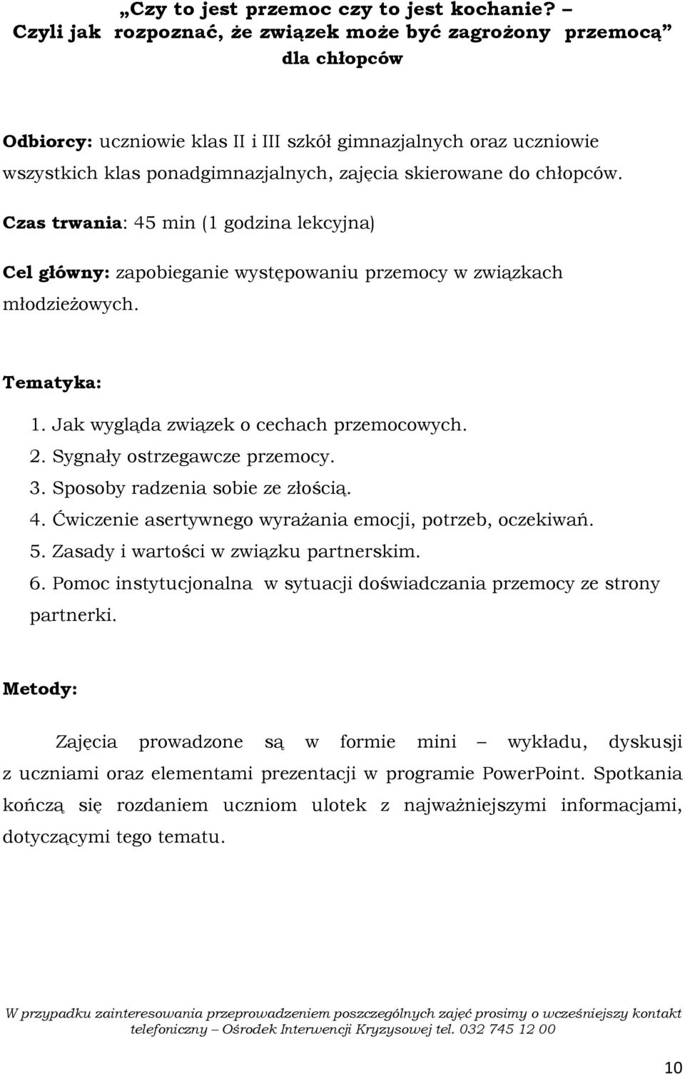 Czas trwania: 45 min (1 godzina lekcyjna) Cel główny: zapobieganie występowaniu przemocy w związkach młodzieŝowych. Tematyka: 1. Jak wygląda związek o cechach przemocowych. 2.