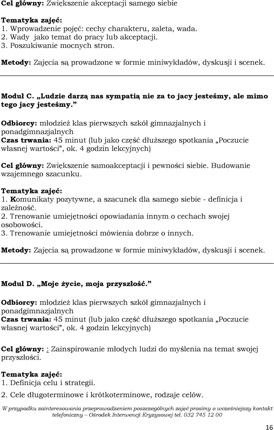 4 godzin lekcyjnych) Cel główny: Zwiększenie samoakceptacji i pewności siebie. Budowanie wzajemnego szacunku. 1. Komunikaty pozytywne, a szacunek dla samego siebie - definicja i zaleŝność. 2.