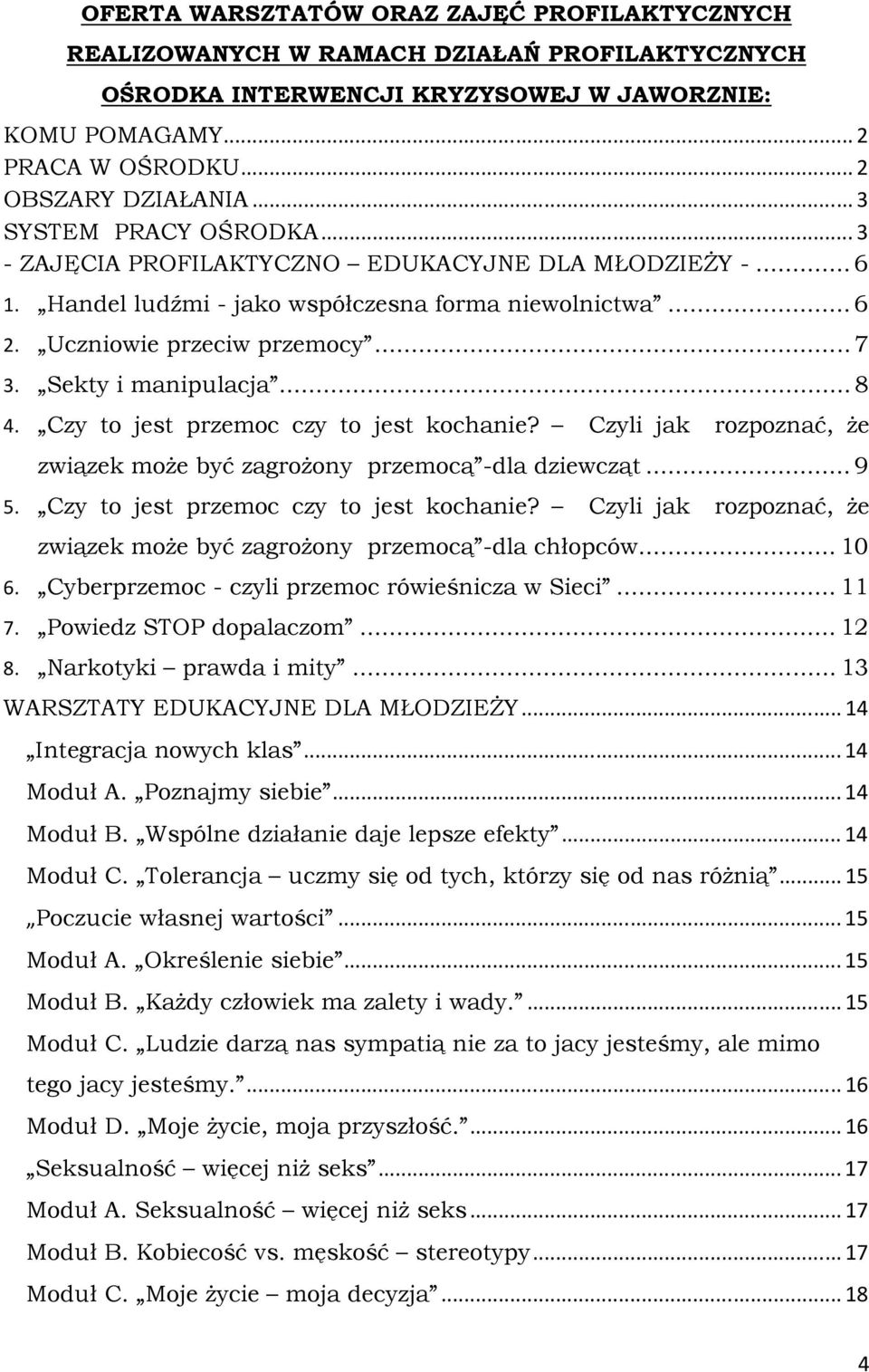 Sekty i manipulacja...8 4. Czy to jest przemoc czy to jest kochanie? Czyli jak rozpoznać, Ŝe związek moŝe być zagroŝony przemocą -dla dziewcząt...9 5. Czy to jest przemoc czy to jest kochanie? Czyli jak rozpoznać, Ŝe związek moŝe być zagroŝony przemocą -dla chłopców.