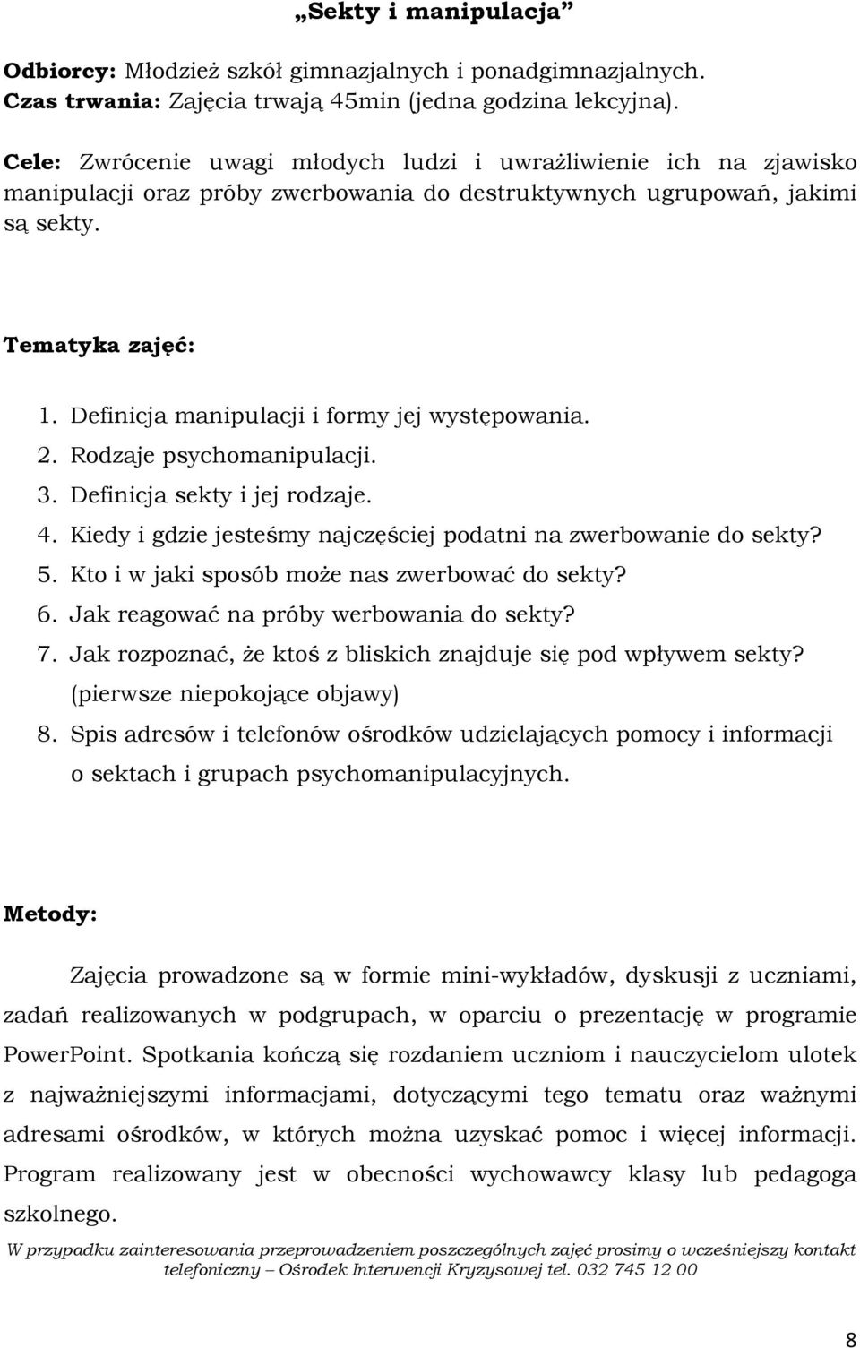 2. Rodzaje psychomanipulacji. 3. Definicja sekty i jej rodzaje. 4. Kiedy i gdzie jesteśmy najczęściej podatni na zwerbowanie do sekty? 5. Kto i w jaki sposób moŝe nas zwerbować do sekty? 6.