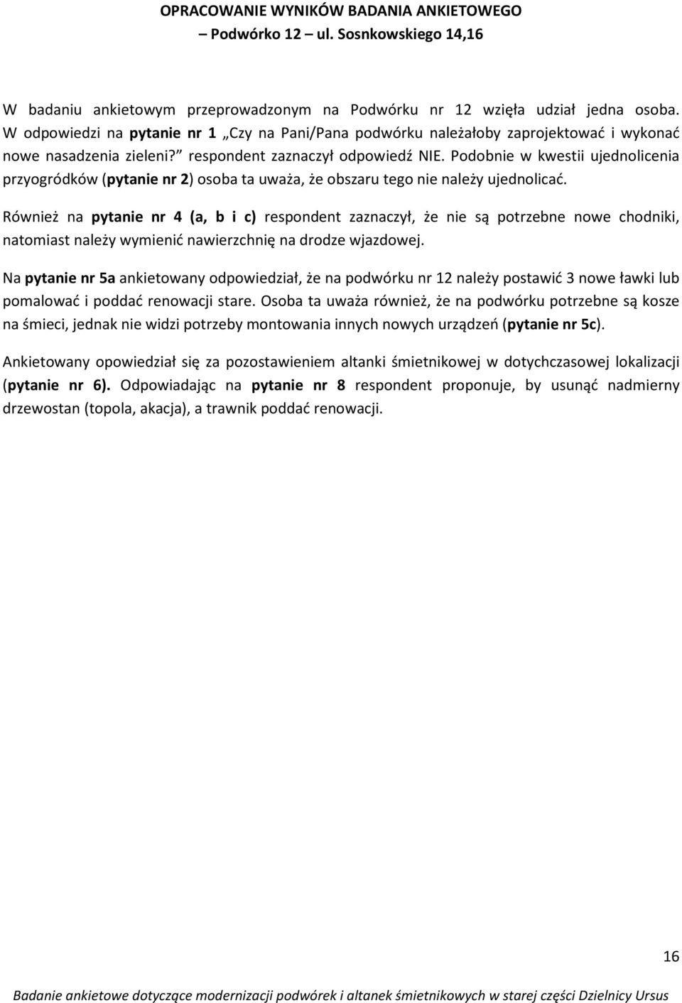 Również na pytanie nr 4 (a, b i c) respondent zaznaczył, że nie są potrzebne nowe chodniki, natomiast należy wymienić nawierzchnię na drodze wjazdowej.