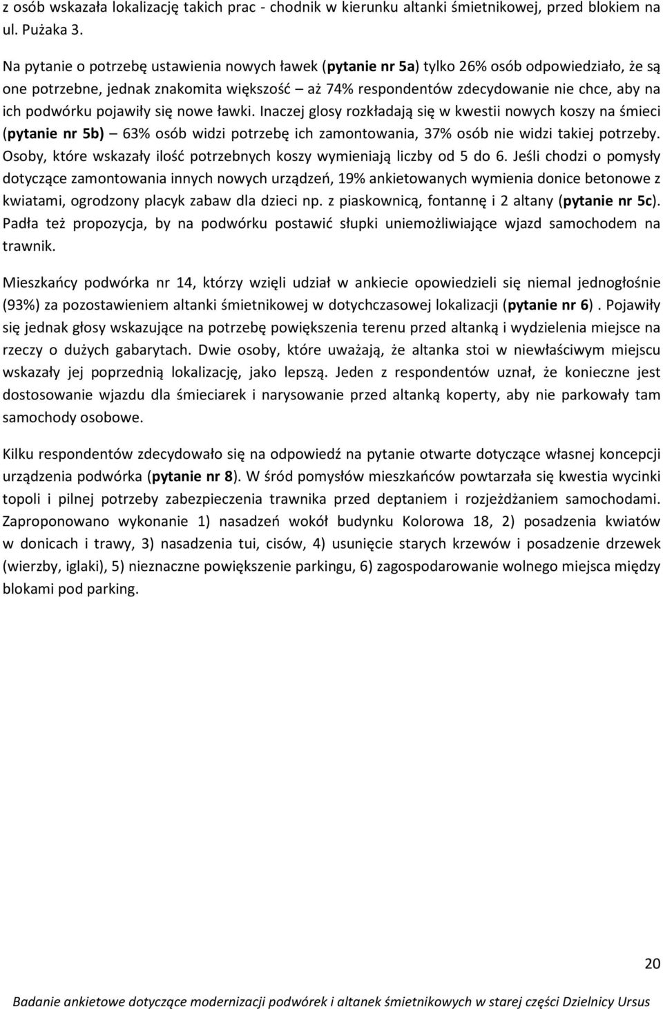 podwórku pojawiły się nowe ławki. Inaczej glosy rozkładają się w kwestii nowych koszy na śmieci (pytanie nr 5b) 63% osób widzi potrzebę ich zamontowania, 37% osób nie widzi takiej potrzeby.