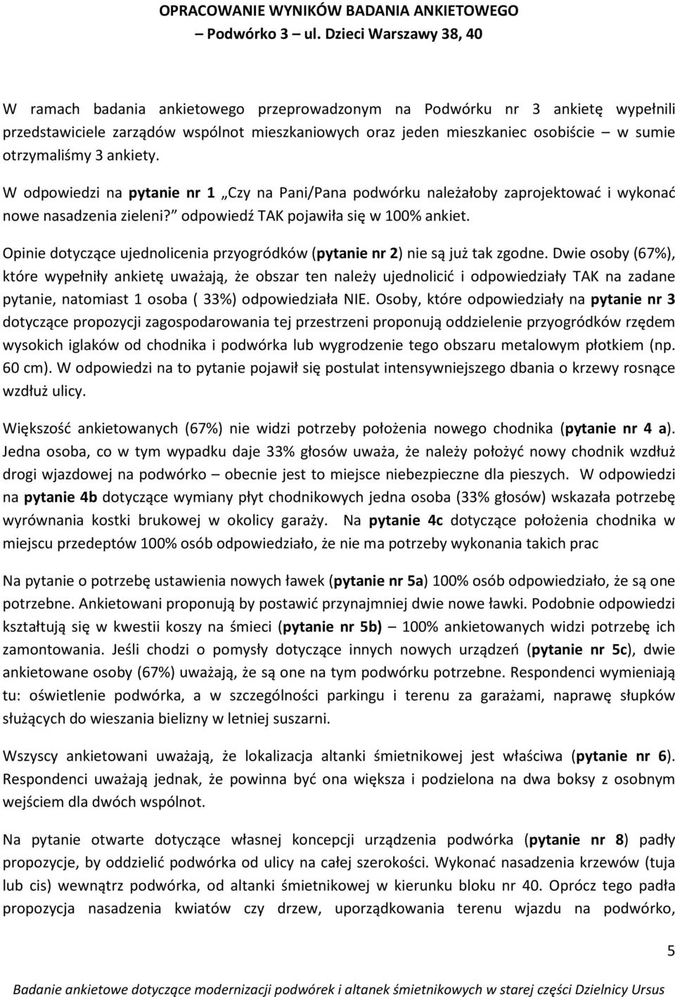 otrzymaliśmy 3 ankiety. nowe nasadzenia zieleni? odpowiedź pojawiła się w 100% ankiet. Opinie dotyczące ujednolicenia przyogródków (pytanie nr 2) nie są już tak zgodne.