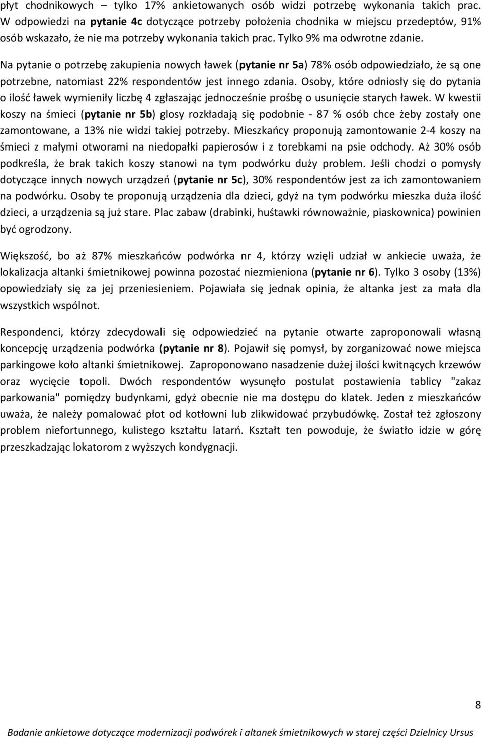 Na pytanie o potrzebę zakupienia nowych ławek (pytanie nr 5a) 78% osób odpowiedziało, że są one potrzebne, natomiast 22% respondentów jest innego zdania.