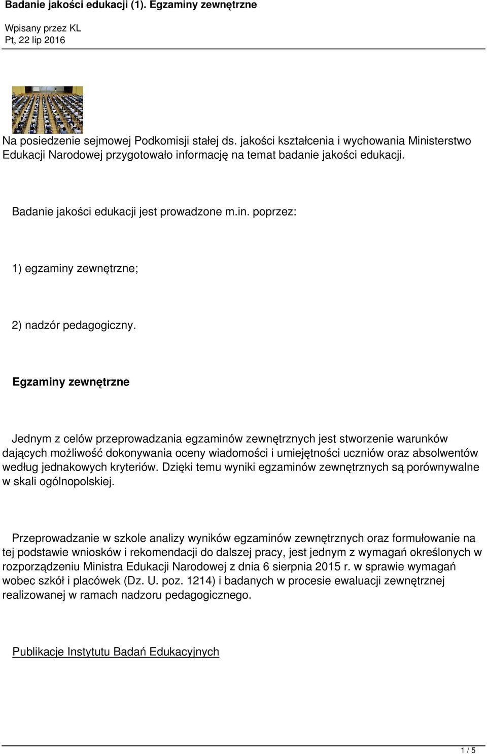 Egzaminy zewnętrzne Jednym z celów przeprowadzania egzaminów zewnętrznych jest stworzenie warunków dających możliwość dokonywania oceny wiadomości i umiejętności uczniów oraz absolwentów według