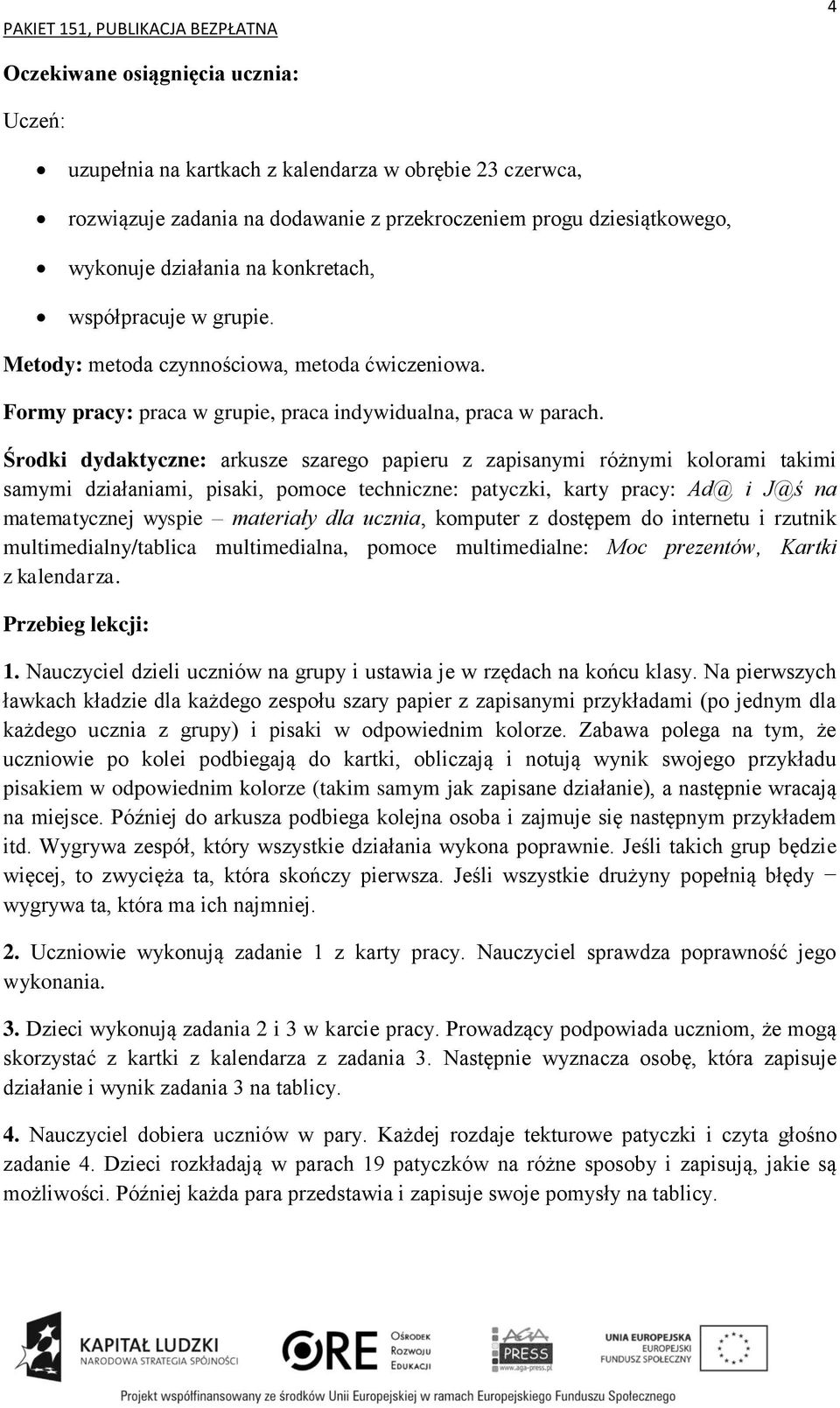 Środki dydaktyczne: arkusze szarego papieru z zapisanymi różnymi kolorami takimi samymi działaniami, pisaki, pomoce techniczne: patyczki, karty pracy: Ad@ i J@ś na matematycznej wyspie materiały dla