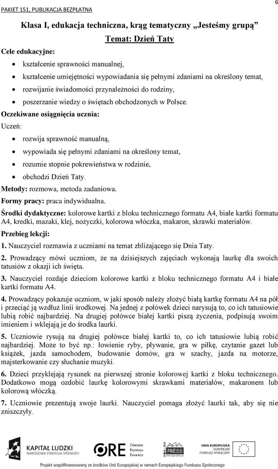 rozwija sprawność manualną, wypowiada się pełnymi zdaniami na określony temat, rozumie stopnie pokrewieństwa w rodzinie, obchodzi Dzień Taty. Metody: rozmowa, metoda zadaniowa.