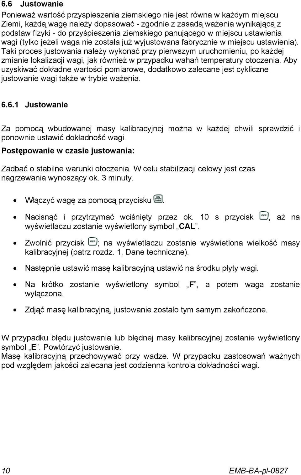 Taki proces justowania należy wykonać przy pierwszym uruchomieniu, po każdej zmianie lokalizacji wagi, jak również w przypadku wahań temperatury otoczenia.