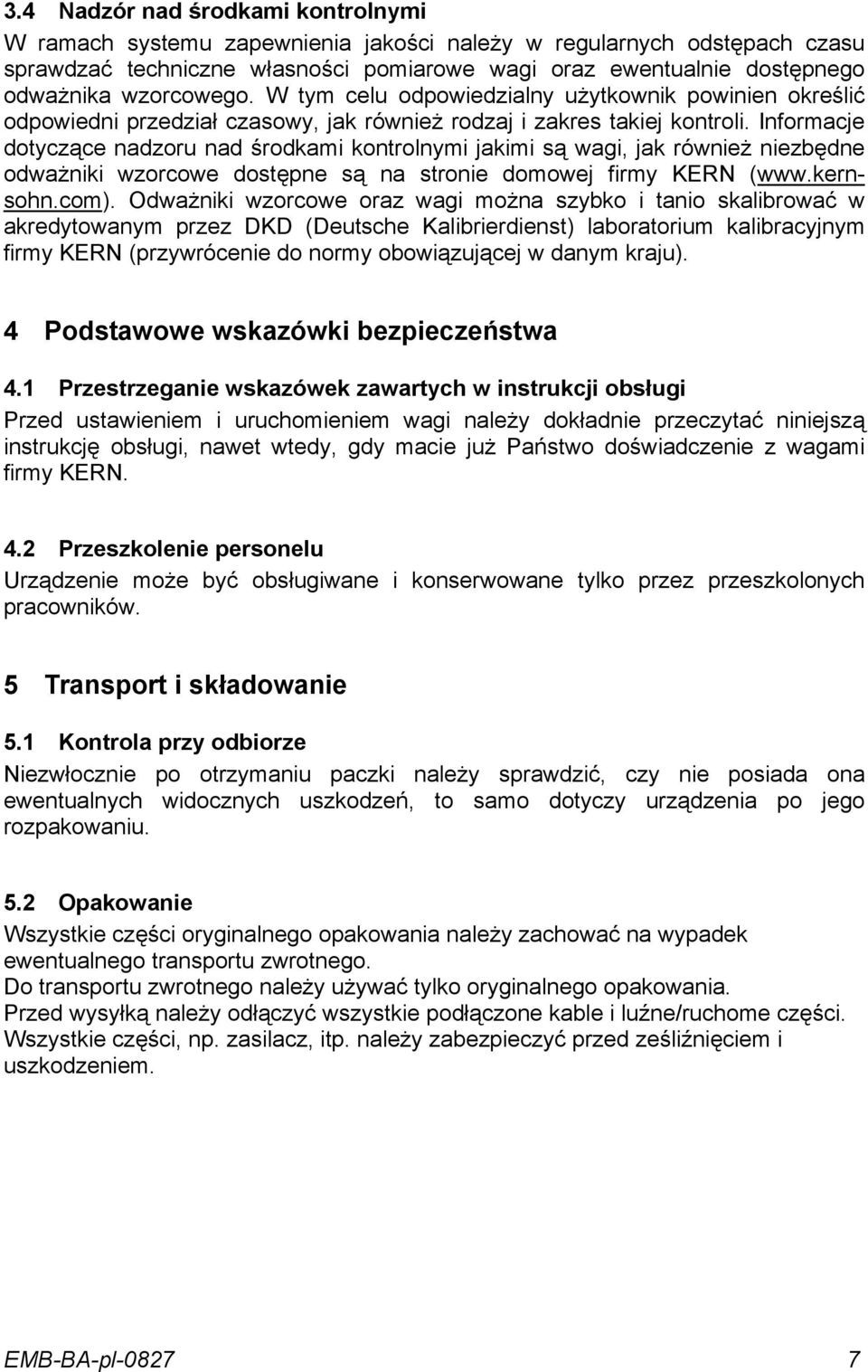 Informacje dotyczące nadzoru nad środkami kontrolnymi jakimi są wagi, jak również niezbędne odważniki wzorcowe dostępne są na stronie domowej firmy KERN (www.kernsohn.com).