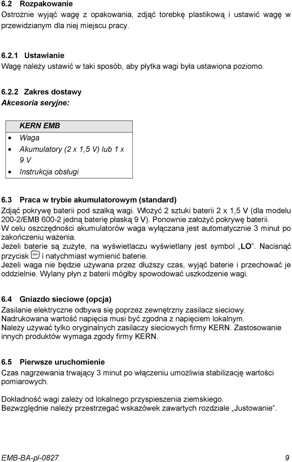 Włożyć 2 sztuki baterii 2 x 1,5 V (dla modelu 200-2/ 600-2 jedną baterię płaską 9 V). Ponownie założyć pokrywę baterii.