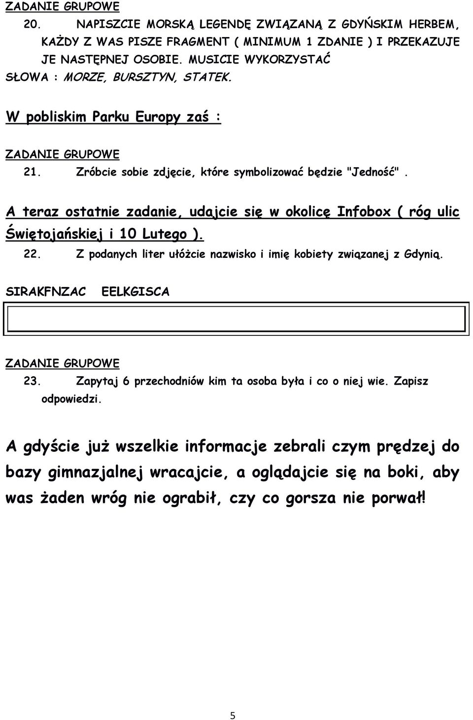 A teraz ostatnie zadanie, udajcie się w okolicę Infobox ( róg ulic Świętojańskiej i 10 Lutego ). 22. Z podanych liter ułóżcie nazwisko i imię kobiety związanej z Gdynią.