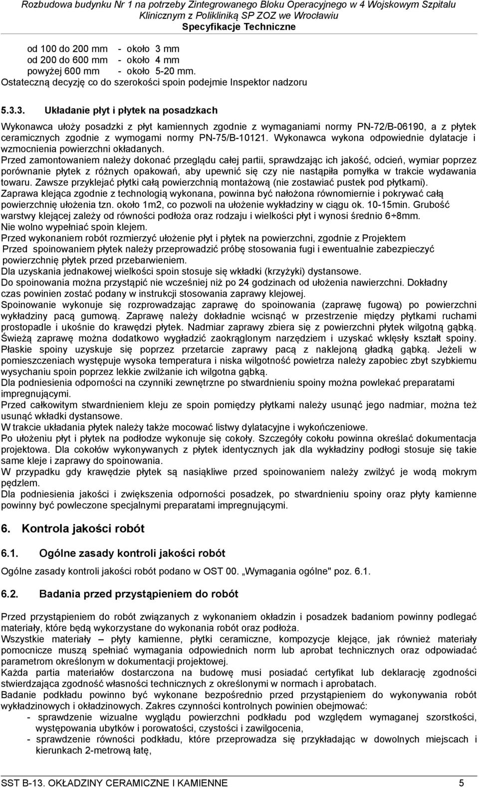 3. Układanie płyt i płytek na posadzkach Wykonawca ułoży posadzki z płyt kamiennych zgodnie z wymaganiami normy PN-72/B-06190, a z płytek ceramicznych zgodnie z wymogami normy PN-75/B-10121.