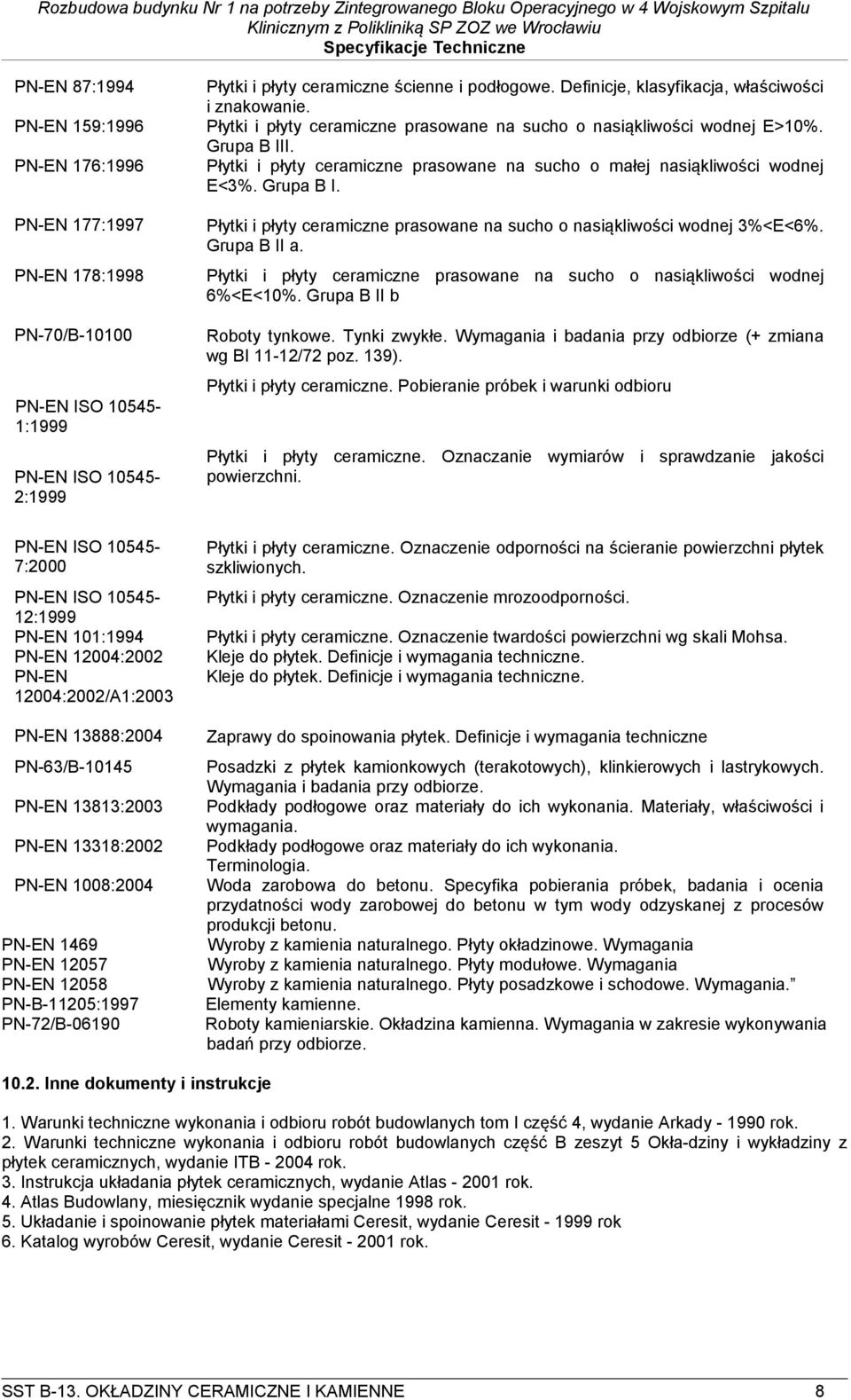 Płytki i płyty ceramiczne prasowane na sucho o małej nasiąkliwości wodnej E<3%. Grupa B I. Płytki i płyty ceramiczne prasowane na sucho o nasiąkliwości wodnej 3%<E<6%. Grupa B II a.