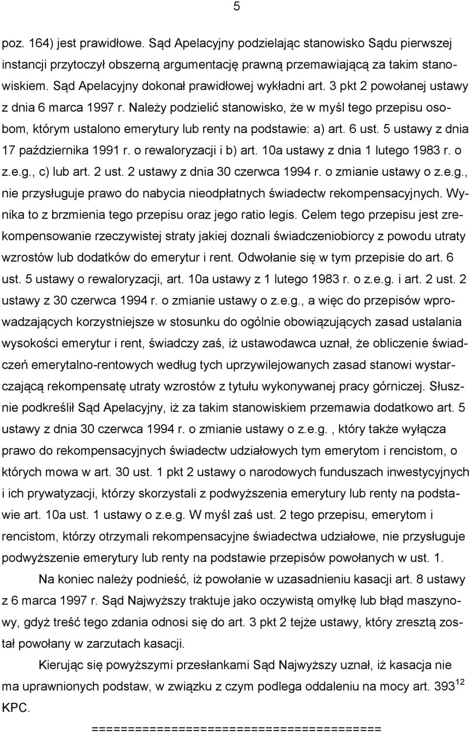 Należy podzielić stanowisko, że w myśl tego przepisu osobom, którym ustalono emerytury lub renty na podstawie: a) art. 6 ust. 5 ustawy z dnia 17 października 1991 r. o rewaloryzacji i b) art.