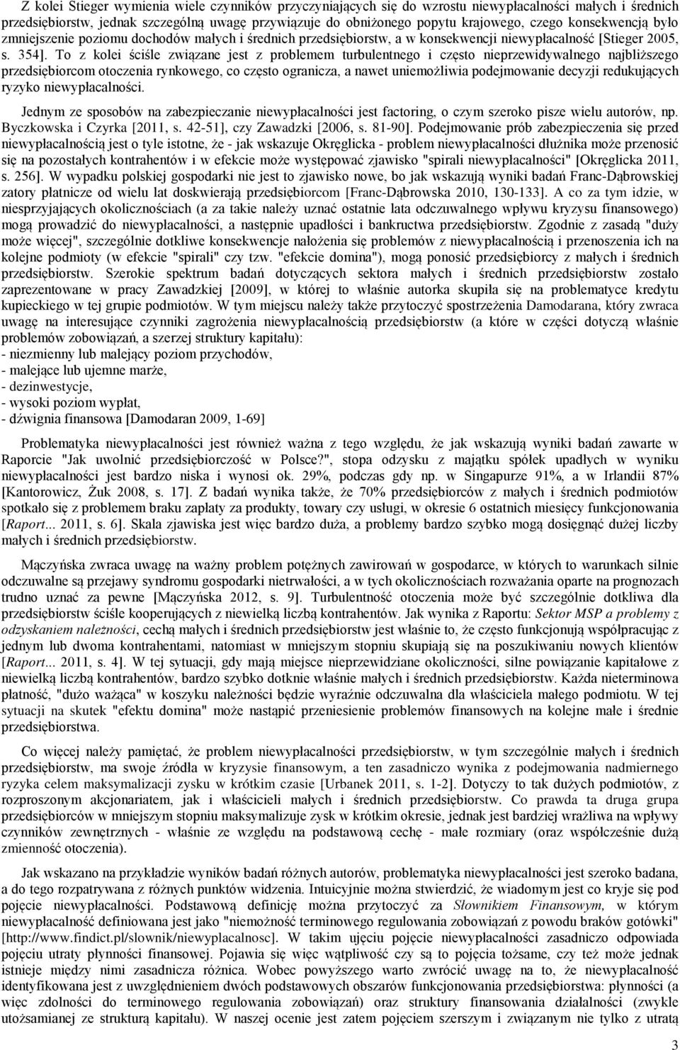 To z kolei ściśle związane jest z problemem turbulentnego i często nieprzewidywalnego najbliższego przedsiębiorcom otoczenia rynkowego, co często ogranicza, a nawet uniemożliwia podejmowanie decyzji